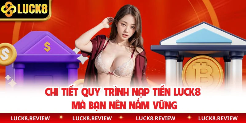 Chi tiết quy trình nạp tiền Luck8 mà bạn nên nắm vững