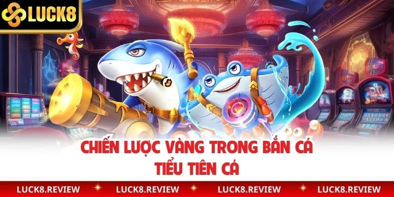 Chiến lược vàng trong bắn cá tiểu tiên cá