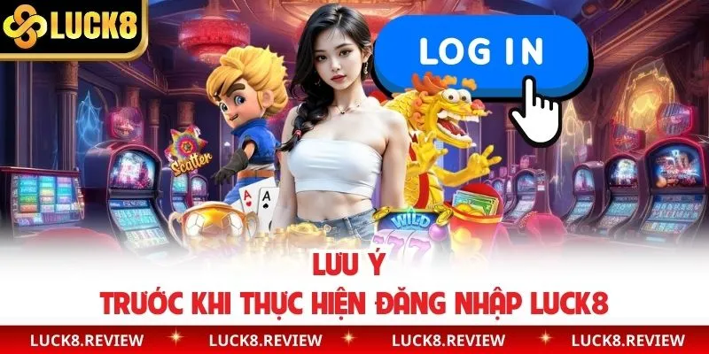 Lưu ý trước khi thực hiện đăng nhập Luck8